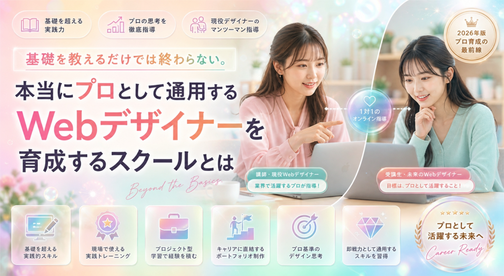 基礎を教えるだけでは終わらない。本当にプロとして通用するWebデザイナーを育成するスクールとは|オンライン、マンツーマンで育成する大阪のWebデザインスクール