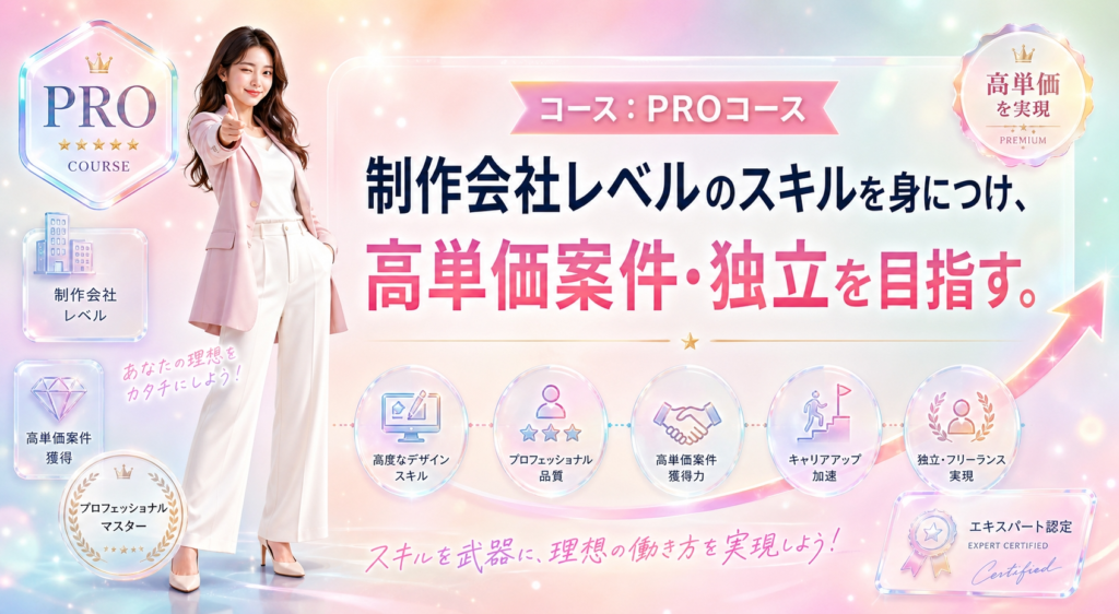 PROコース|月100万を目指す、選ばれるデザイナーへ!制作会社レベルのスキルを身につけ、高単価案件・独立を目指す。
